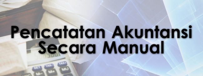 Pencatatan Akuntansi Secara Manual Pencatatan Akuntansi Secara Manual