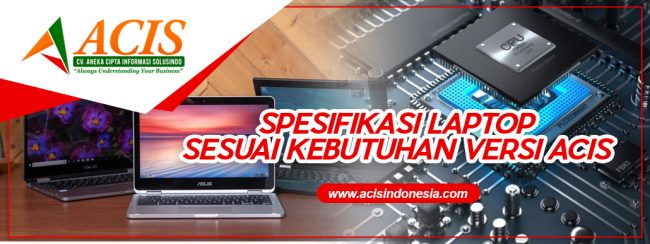 SPESIFIKASI LAPTOP SESUAI KEBUTUHAN VERSI ACIS